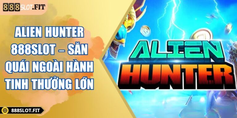 Alien Hunter 888SLOT – Săn Quái Ngoài Hành Tinh Thưởng Lớn 7 Alien Hunter 888SLOT