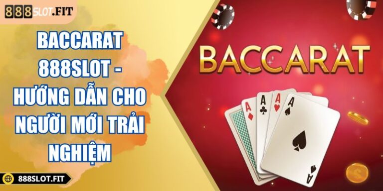 Baccarat 888SLOT - Hướng Dẫn Cho Người Mới Trải Nghiệm 7 Baccarat 888SLOT