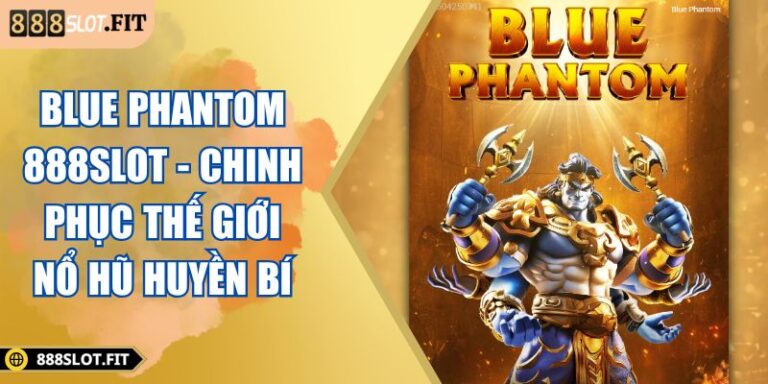 Blue Phantom 888SLOT - Chinh Phục Thế Giới Nổ Hũ Huyền Bí 2 Blue Phantom 888SLOT