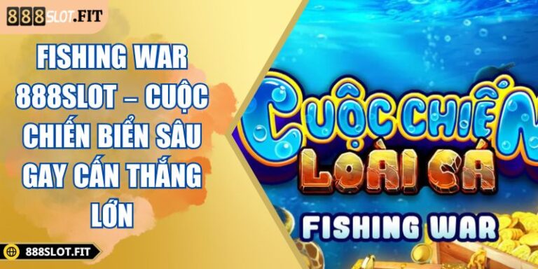 Fishing War 888SLOT – Cuộc Chiến Biển Sâu Gay Cấn Thắng Lớn 5 Fishing War 888SLOT