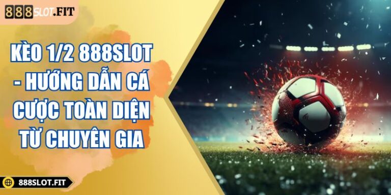 Kèo 1/2 888SLOT - Hướng Dẫn Cá Cược Toàn Diện Từ Chuyên Gia 1 Kèo 1/2 888SLOT
