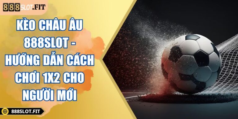 Kèo Châu Âu 888SLOT - Hướng Dẫn Cách Chơi 1X2 Cho Người Mới 2 kèo châu Âu 888SLOT