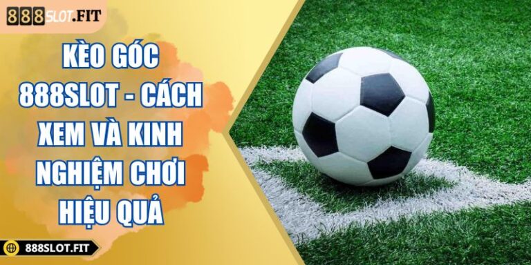 Kèo Góc 888SLOT - Cách Xem Và Kinh Nghiệm Chơi Hiệu Quả 3 Kèo góc 888SLOT
