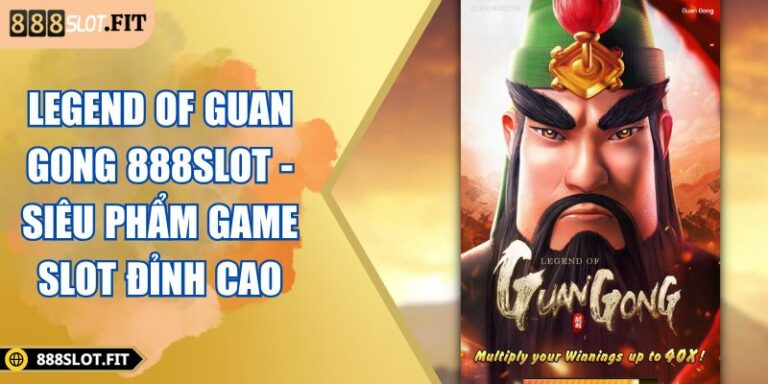 Legend Of Guan Gong 888SLOT - Siêu Phẩm Game Slot Đỉnh Cao 1 Legend of Guan Gong 888SLOT