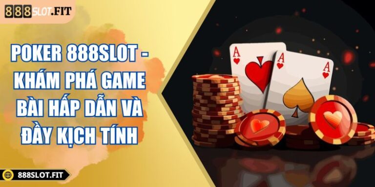 Poker 888SLOT - Khám Phá Game Bài Hấp Dẫn Và Đầy Kịch Tính 6 Poker 888SLOT