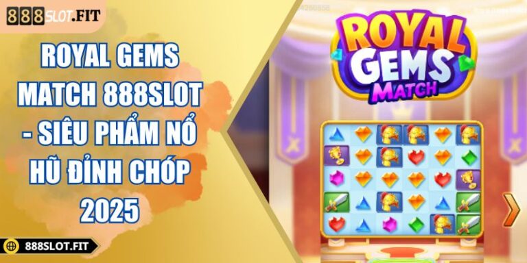Royal Gems Match 888SLOT - Siêu Phẩm Nổ Hũ Đỉnh Chóp 2025 6 Royal Gems Match 888SLOT