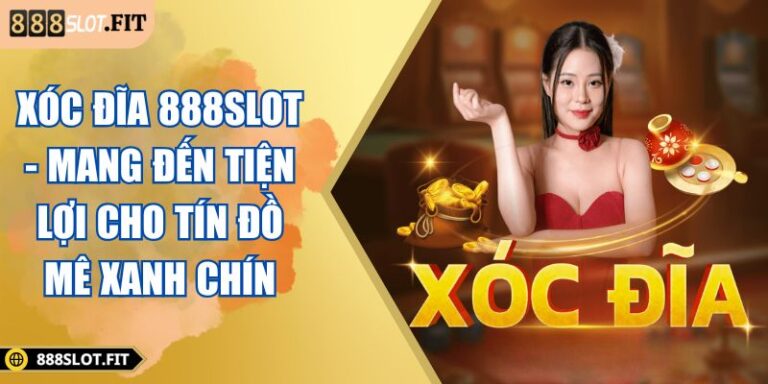 Xóc Đĩa 888SLOT - Mang Đến Tiện Lợi Cho Tín Đồ Mê Xanh Chín 1 Xóc đĩa 888SLOT