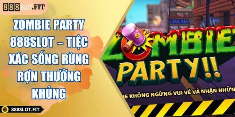 Zombie Party 888SLOT – Tiệc Xác Sống Rùng Rợn Thưởng Khủng 4 Zombie Party 888SLOT